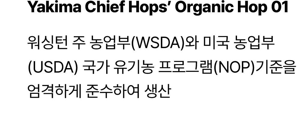 워싱턴 주 농업부(WSDA)와 미국 농업부(USDA) 국가 유기농 프로그램(NOP)기준을 엄격하게 준수하여 생산